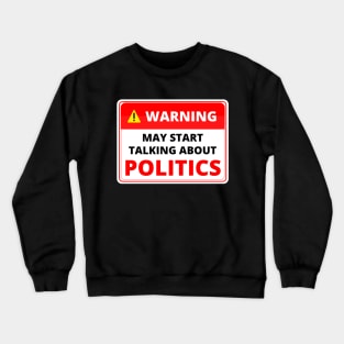 Warning May Start Talking About Politics Crewneck Sweatshirt